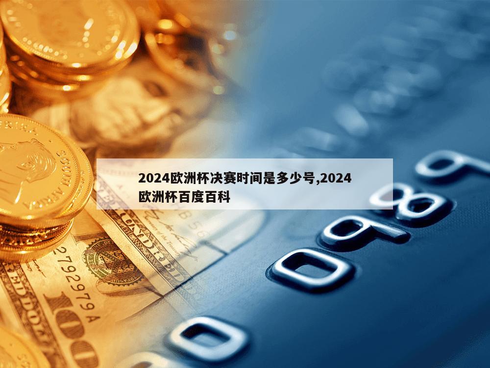 2024欧洲杯决赛时间是多少号,2024欧洲杯百度百科