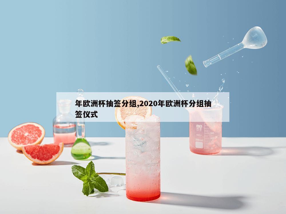 年欧洲杯抽签分组,2020年欧洲杯分组抽签仪式