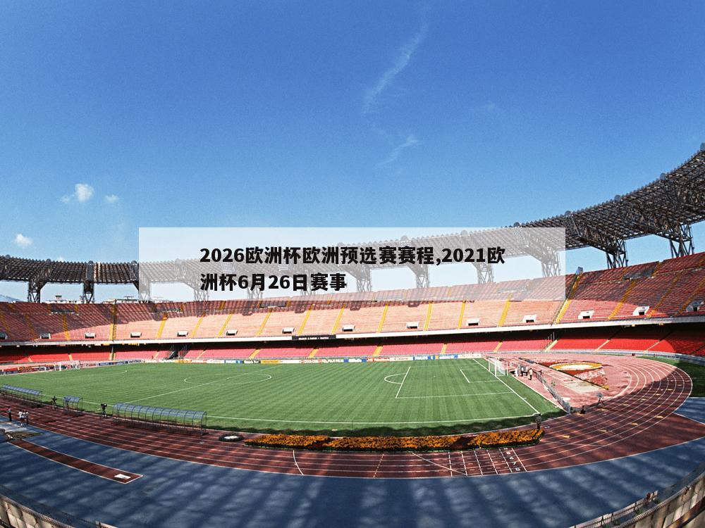 2026欧洲杯欧洲预选赛赛程,2021欧洲杯6月26日赛事