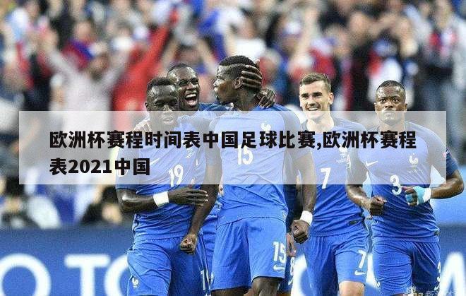 欧洲杯赛程时间表中国足球比赛,欧洲杯赛程表2021中国