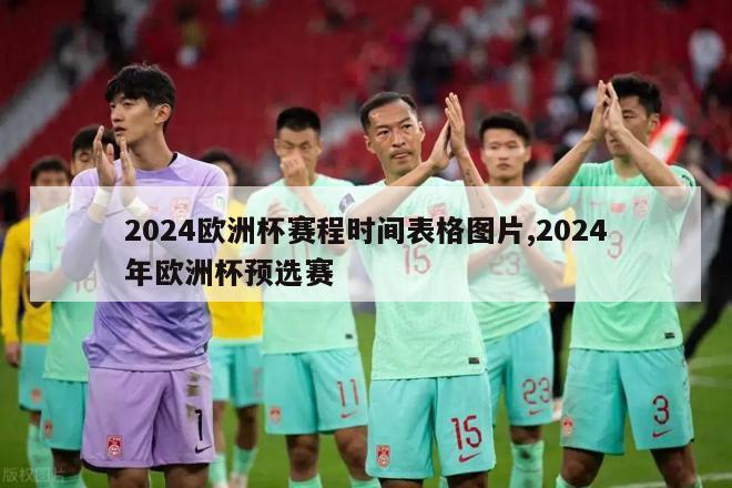 2024欧洲杯赛程时间表格图片,2024年欧洲杯预选赛