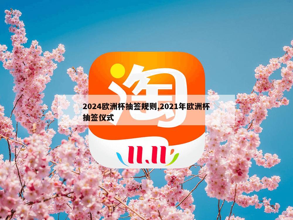 2024欧洲杯抽签规则,2021年欧洲杯抽签仪式