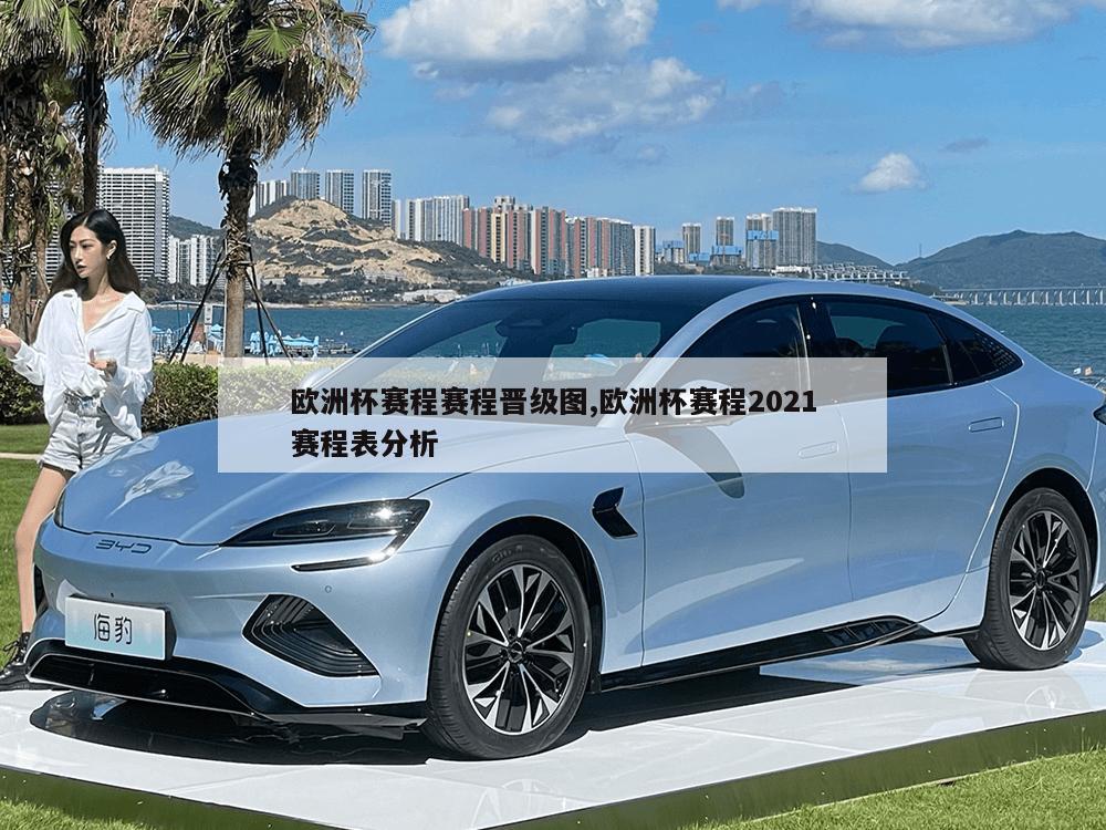 欧洲杯赛程赛程晋级图,欧洲杯赛程2021赛程表分析