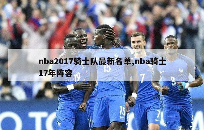 nba2017骑士队最新名单,nba骑士17年阵容