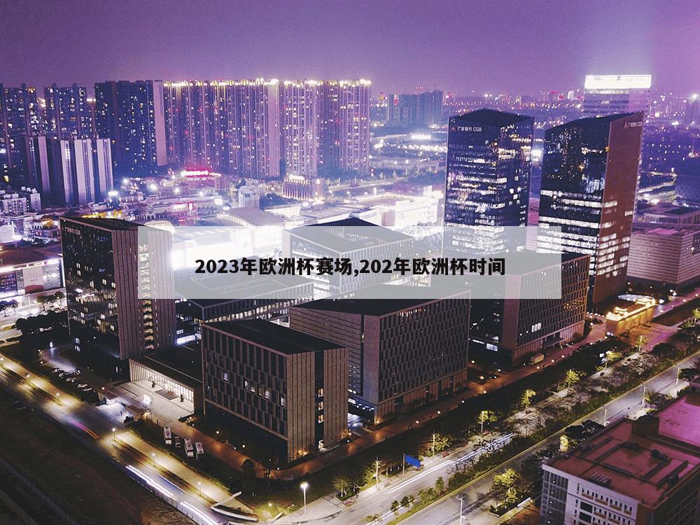 2023年欧洲杯赛场,202年欧洲杯时间