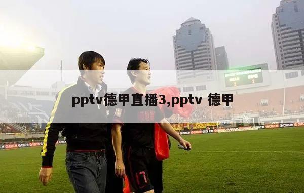 pptv德甲直播3,pptv 德甲