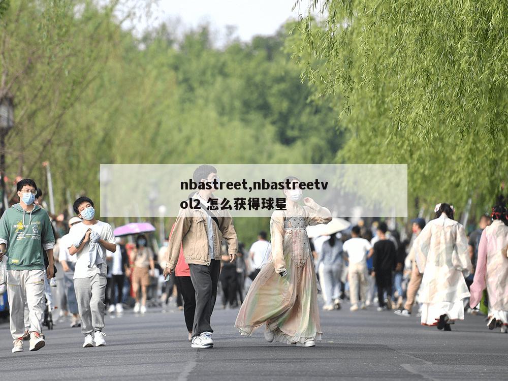 nbastreet,nbastreetvol2 怎么获得球星