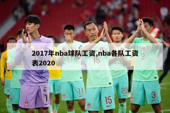 2017年nba球队工资,nba各队工资表2020