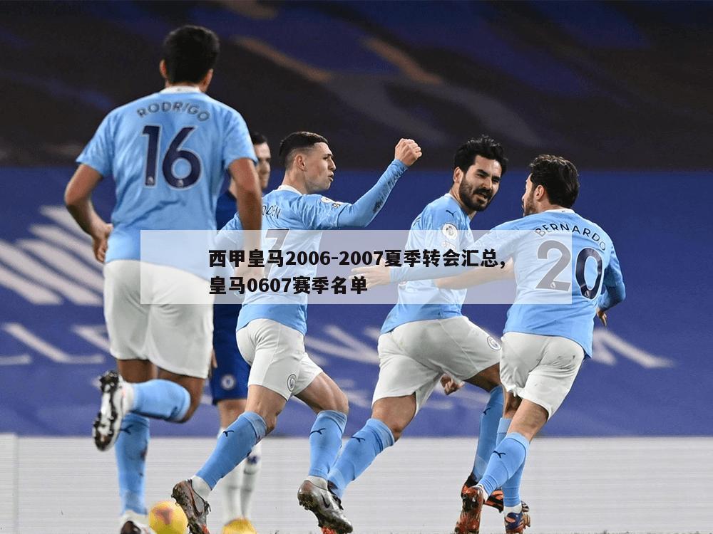 西甲皇马2006-2007夏季转会汇总,皇马0607赛季名单