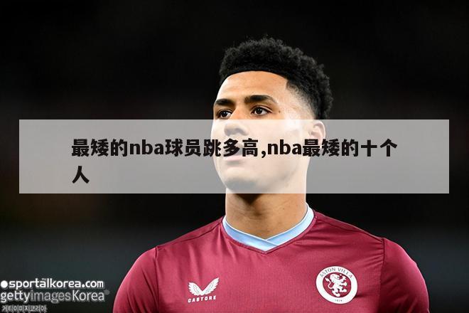 最矮的nba球员跳多高,nba最矮的十个人