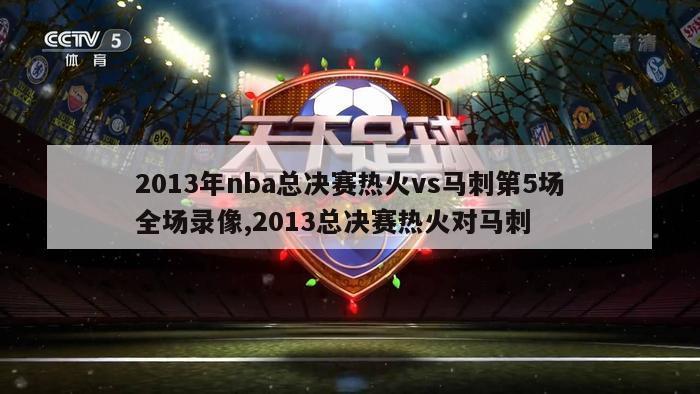 2013年nba总决赛热火vs马刺第5场全场录像,2013总决赛热火对马刺