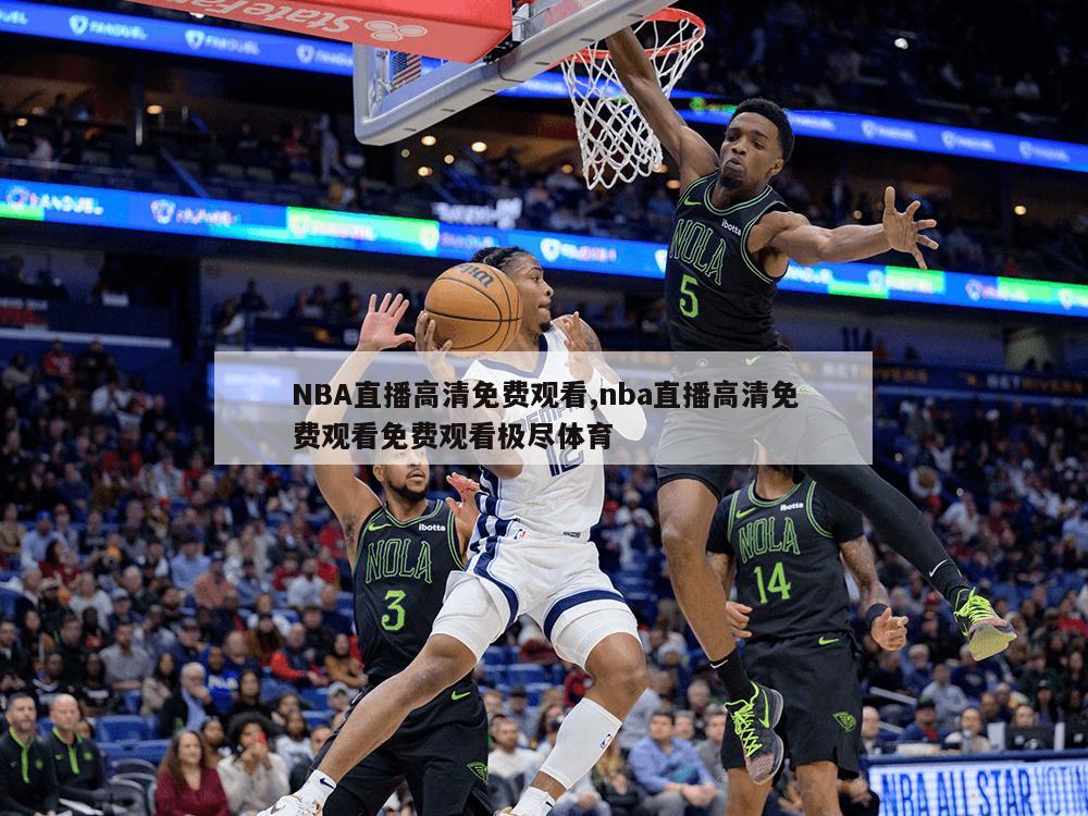 NBA直播高清免费观看,nba直播高清免费观看免费观看极尽体育