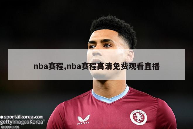 nba赛程,nba赛程高清免费观看直播